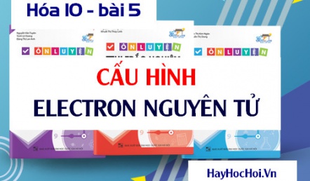 Cách viết Cấu hình Electron (e) nguyên tử và bài tập vận dụng - hóa 10 bài 5